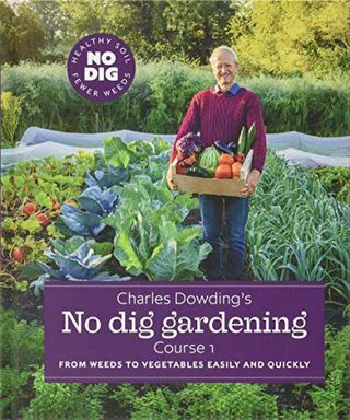 Charles Dowdings No Dig Gardening: Fra ugress til grønnsaker enkelt og raskt: Kurs 1